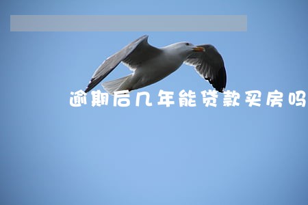 逾期后几年能贷款买房吗