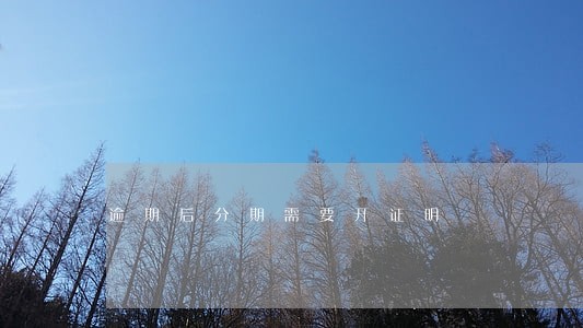 逾期后分期需要开证明 逾期后分期需要开证明