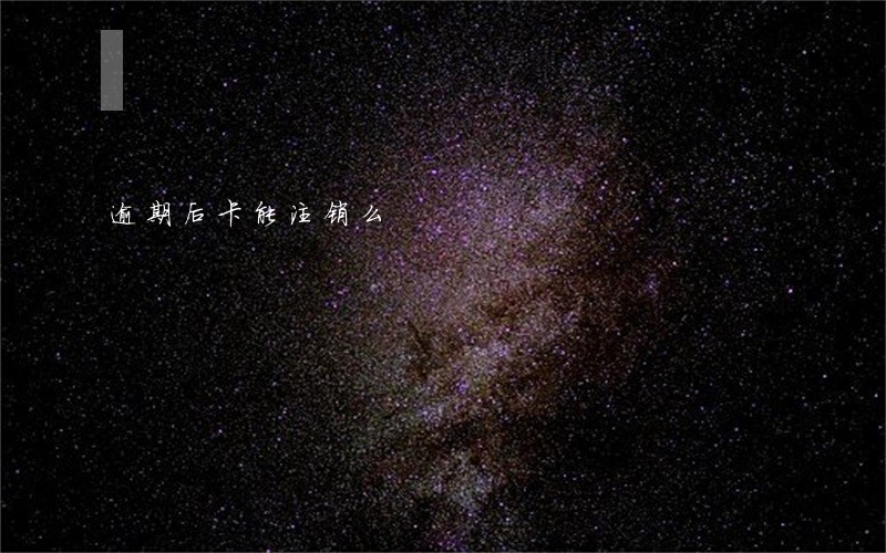 逾期后卡能注销么 逾期后卡能注销么