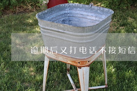 逾期后又打电话不接短信 逾期后又打电话不接短信