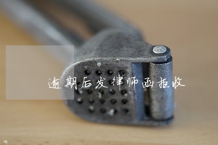 逾期后发律师函拒收 逾期后发律师函拒收