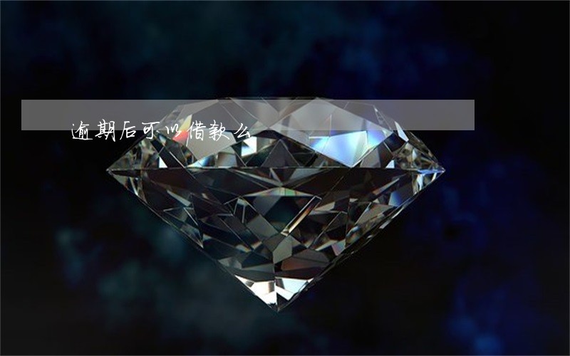 逾期后可以借款么 逾期后可以借款么