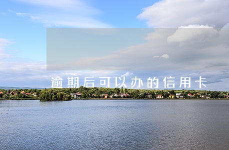 逾期后可以办的信用卡