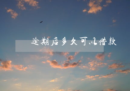 逾期后多久可以借款 逾期后多久可以借款