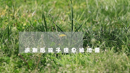 逾期后孩子信息被泄露 逾期后孩子信息被泄露