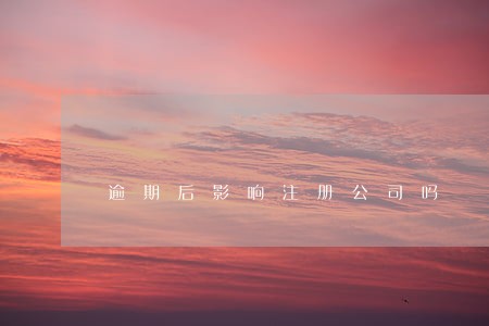 逾期后影响注册公司吗 逾期后影响注册公司吗