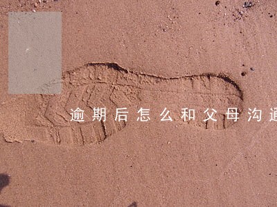 逾期后怎么和父母沟通 逾期后怎么和父母沟通