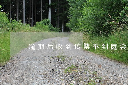 逾期后收到传票不到庭会怎么样 逾期后收到传票不到庭会怎么样