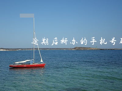 逾期后新办的手机号码会知道吗 逾期后新办的手机号码会知道吗