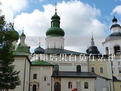 逾期后果自负在法律上怎么解释 逾期后果自负在法律上怎么解释