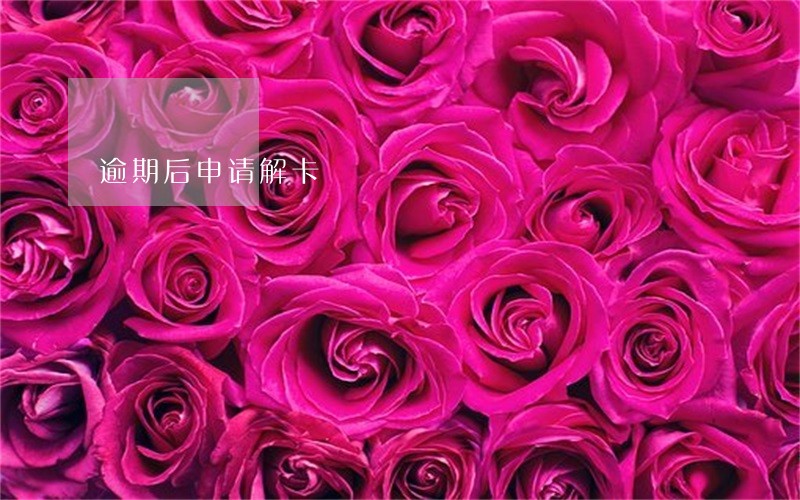 逾期后申请解卡 逾期后申请解卡