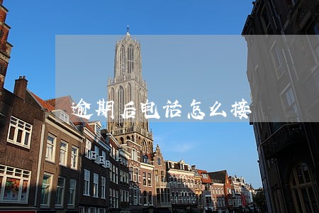 逾期后电话怎么接 逾期后电话怎么接