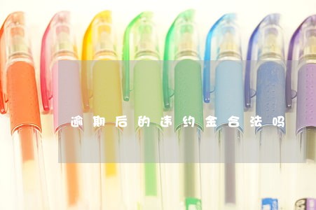 逾期后的违约金合法吗 逾期后的违约金合法吗