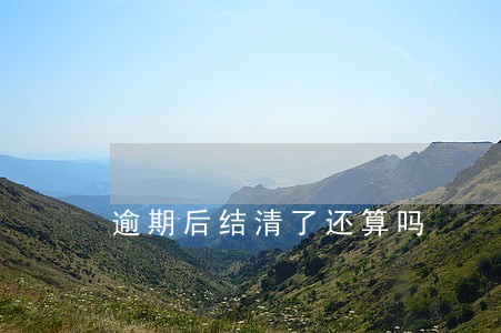 逾期后结清了还算吗 逾期后结清了还算吗