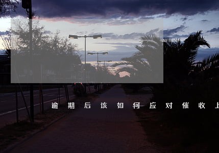 逾期后该如何应对催收上门 逾期后该如何应对催收上门