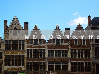 逾期后贷款回收是什么情况 逾期后贷款回收是什么情况