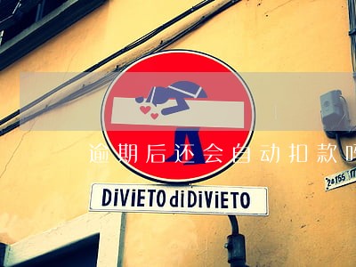 逾期后还会自动扣款吗 逾期后还会自动扣款吗