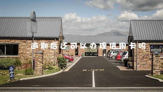 逾期后还可以办理信用卡吗 逾期后还可以办理信用卡吗