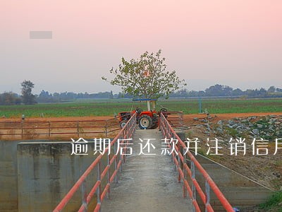 逾期后还款并注销信用卡 逾期后还款并注销信用卡