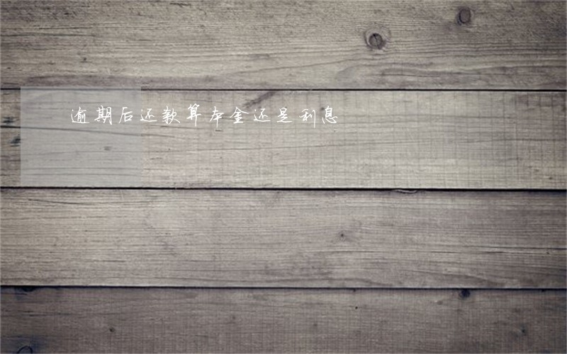 逾期后还款算本金还是利息