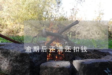 逾期后还清还扣钱 逾期后还清还扣钱