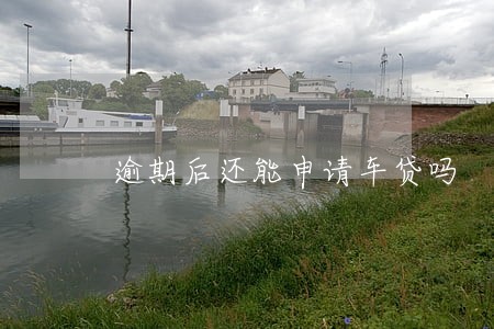 逾期后还能申请车贷吗