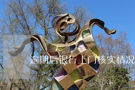 逾期后银行上门核实情况上海 逾期后银行上门核实情况上海