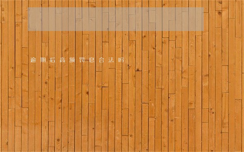 逾期后高额罚息合法吗 逾期后高额罚息合法吗
