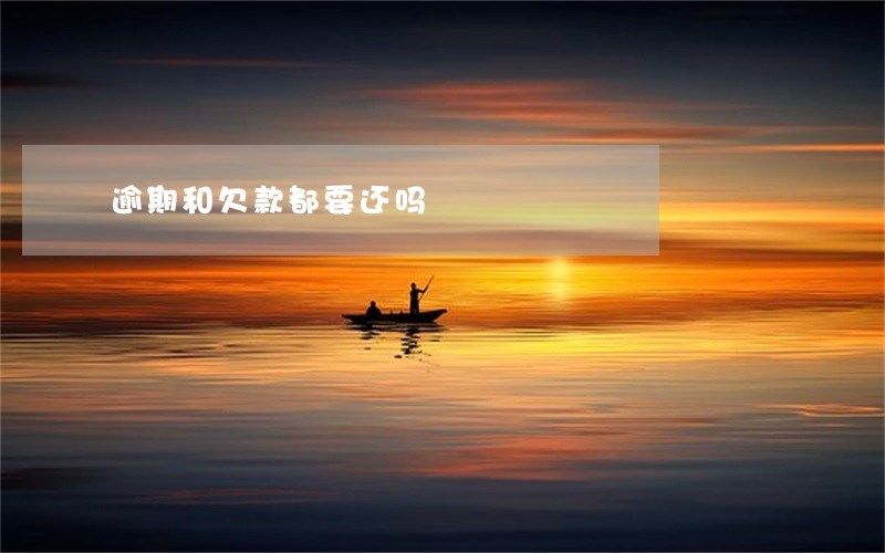 逾期和欠款都要还吗 逾期和欠款都要还吗