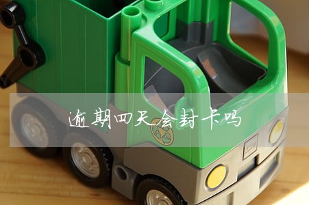 逾期四天会封卡吗 逾期四天会封卡吗