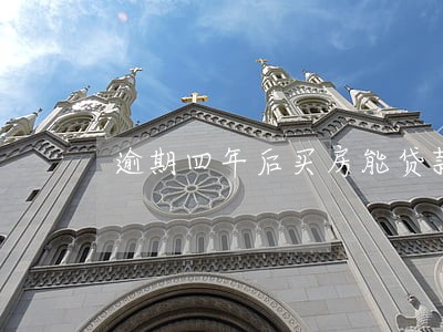 逾期四年后买房能贷款吗 逾期四年后买房能贷款吗