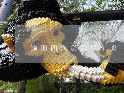 逾期四次贷款买车吗 逾期四次贷款买车吗