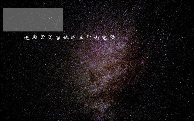 逾期回国当地派出所打电话 逾期回国当地派出所打电话