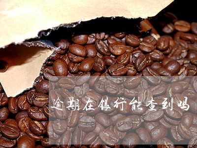 逾期在银行能查到吗 逾期在银行能查到吗