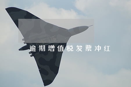 逾期增值税发票冲红 逾期增值税发票冲红