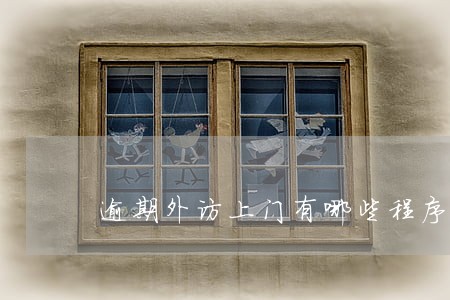 逾期外访上门有哪些程序 逾期外访上门有哪些程序
