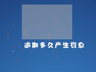 逾期多久产生罚息 逾期多久产生罚息