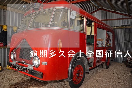 逾期多久会上全国征信人员网了 逾期多久会上全国征信人员网了