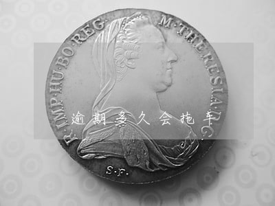 逾期多久会拖车 逾期多久会拖车