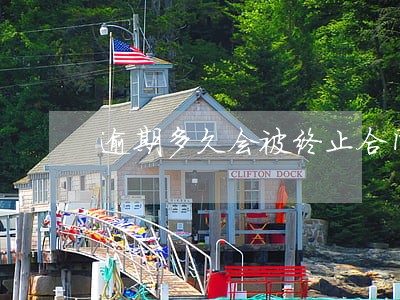 逾期多久会被终止合同 逾期多久会被终止合同