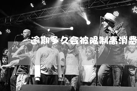 逾期多久会被限制高消费 逾期多久会被限制高消费