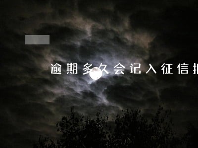 逾期多久会记入征信报告 逾期多久会记入征信报告