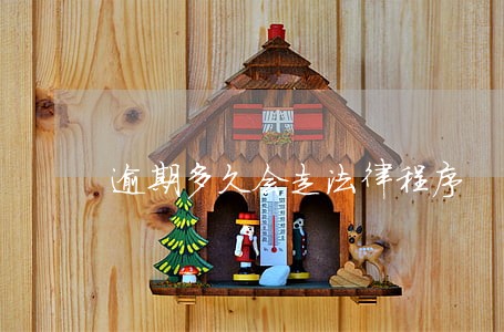 逾期多久会走法律程序 逾期多久会走法律程序