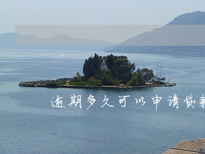 逾期多久可以申请贷款 逾期多久可以申请贷款