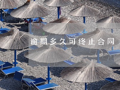 逾期多久可终止合同 逾期多久可终止合同