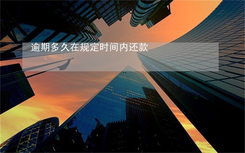 逾期多久在规定时间内还款 逾期多久在规定时间内还款