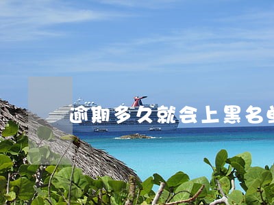 逾期多久就会上黑名单 逾期多久就会上黑名单