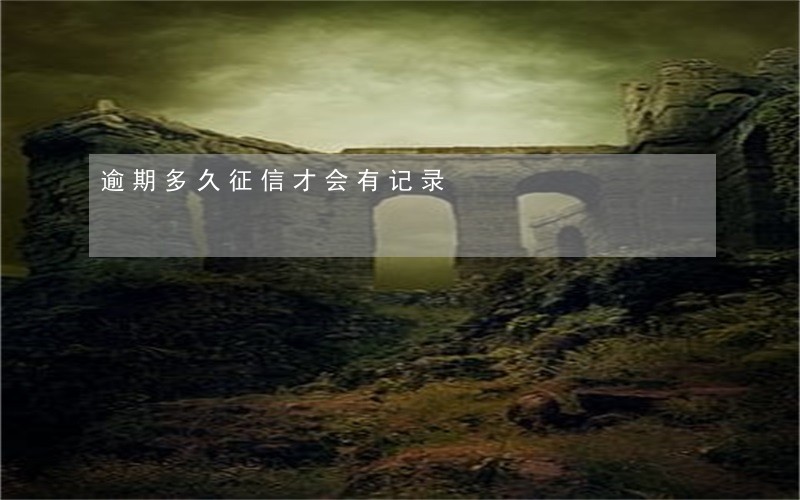 逾期多久征信才会有记录 逾期多久征信才会有记录