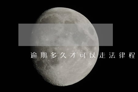 逾期多久才可以走法律程序 逾期多久才可以走法律程序