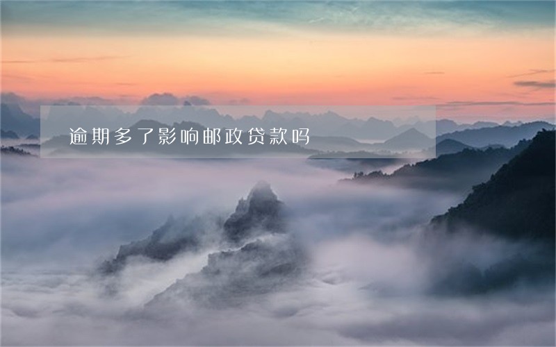 逾期多了影响邮政贷款吗 逾期多了影响邮政贷款吗